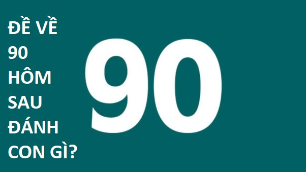 Đề về 90 hôm sau đánh con gì dựa vào soi cầu giải đặc biệt
